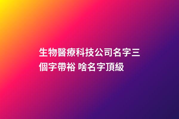 生物醫療科技公司名字三個字帶裕 啥名字頂級-第1張-公司起名-玄機派